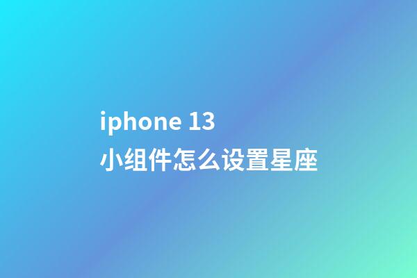 iphone 13小组件怎么设置星座-第1张-星座运势-玄机派
